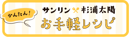 サンリン×杉浦太陽　かんたんお手軽レシピ