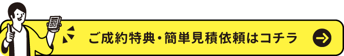 ご成約特典もご用意！簡単入力の見積もり依頼はこちら